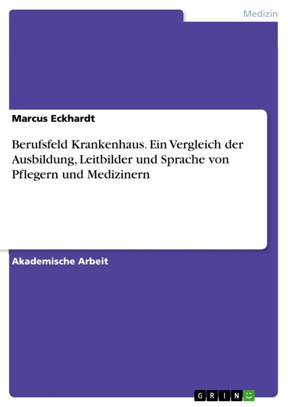 Big bigCover of Berufsfeld Krankenhaus. Ein Vergleich der Ausbildung, Leitbilder und Sprache von Pflegern und Medizinern