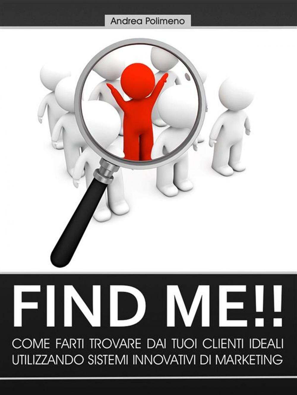 Big bigCover of Find Me!! Come farti trovare dai tuoi clienti ideali utilizzando sistemi innovativi di marketing