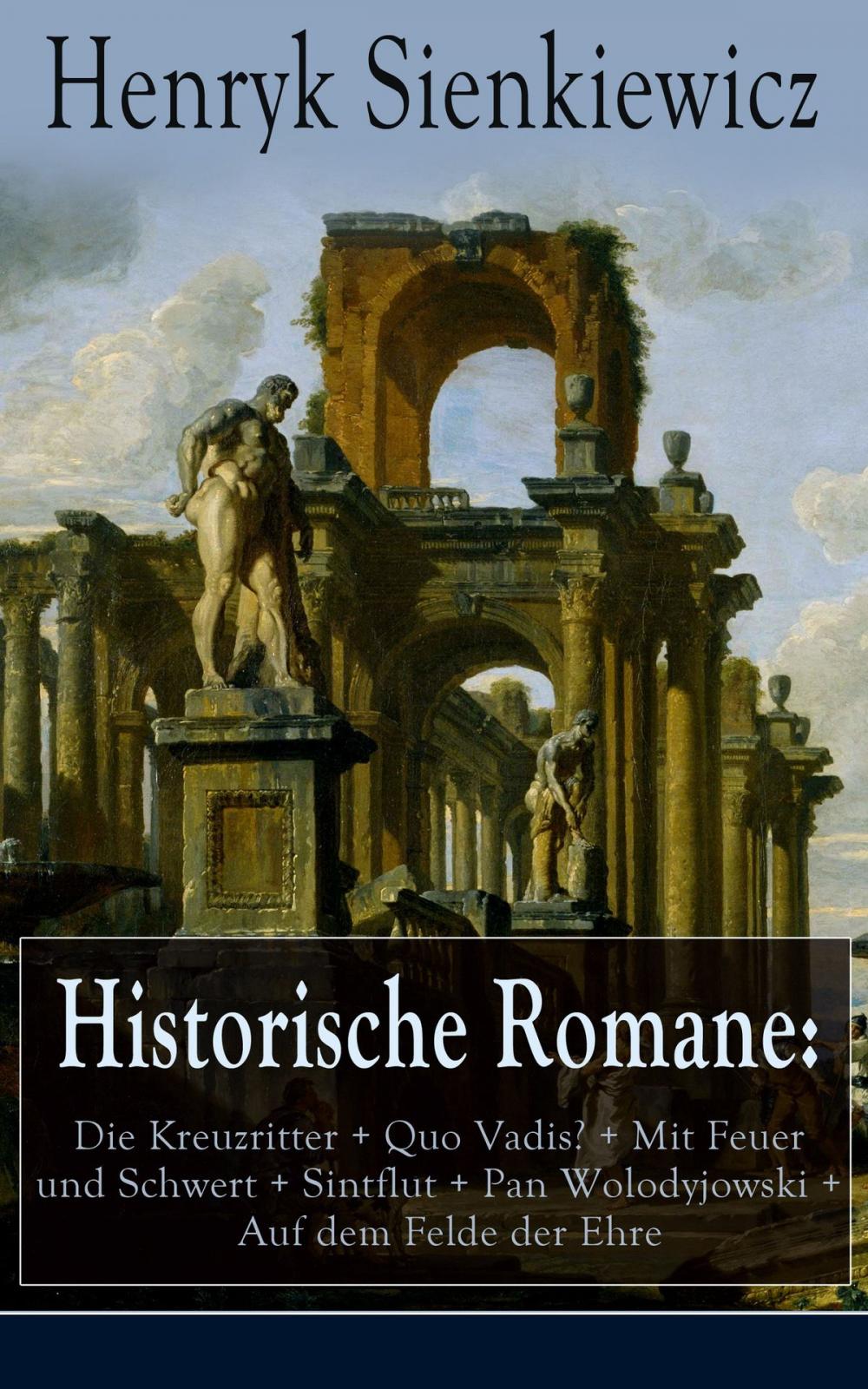 Big bigCover of Historische Romane: Die Kreuzritter + Quo Vadis? + Mit Feuer und Schwert + Sintflut + Pan Wolodyjowski + Auf dem Felde der Ehre