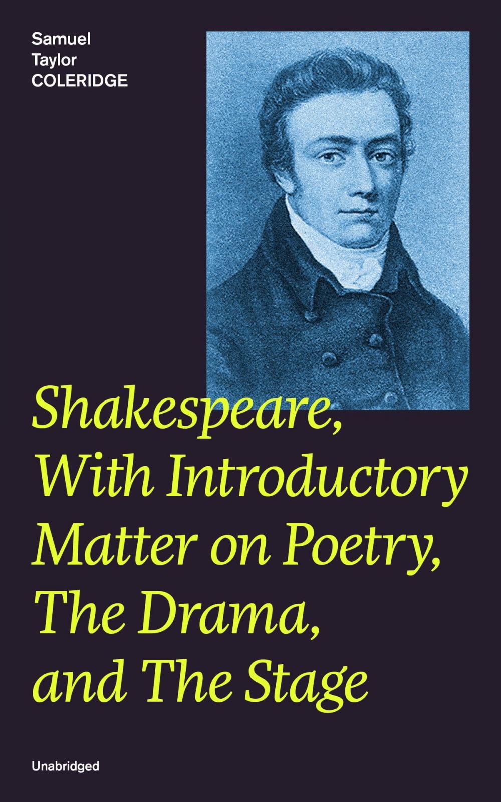 Big bigCover of Shakespeare, With Introductory Matter on Poetry, The Drama, and The Stage (Unabridged): Coleridge’s Essays and Lectures on Shakespeare and Other Old Poets and Dramatists