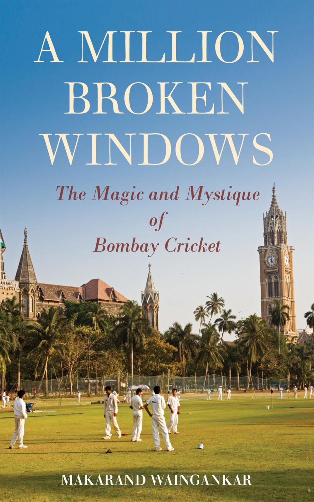 Big bigCover of A Million Broken Windows: The Magic and Mystique of Bombay Cricket