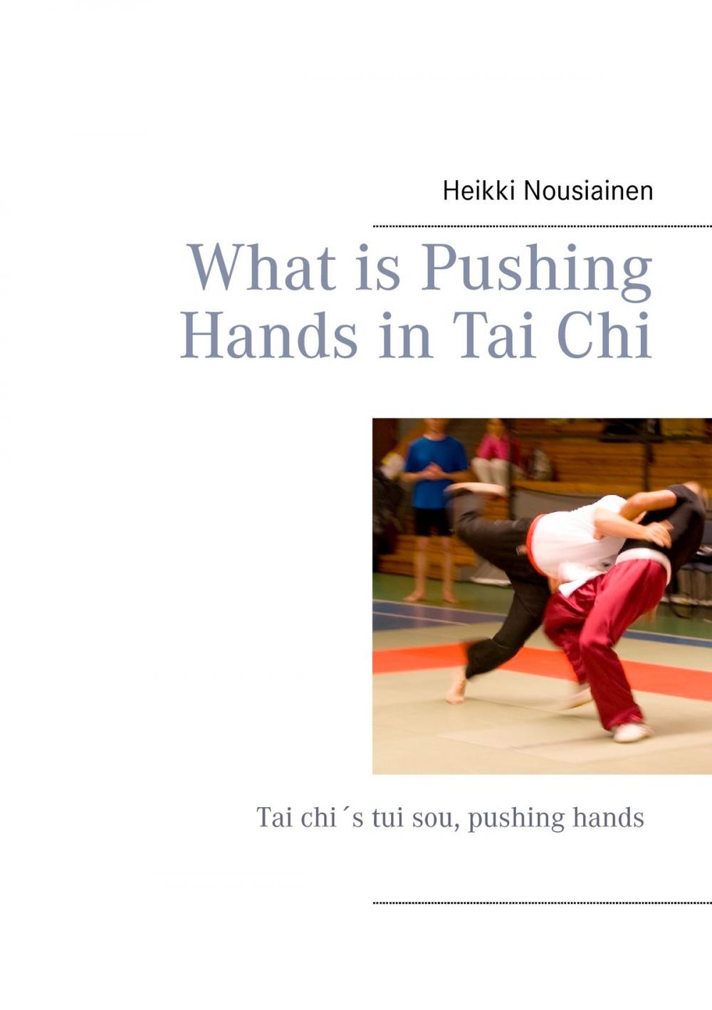 Big bigCover of What is Pushing Hands in Tai Chi