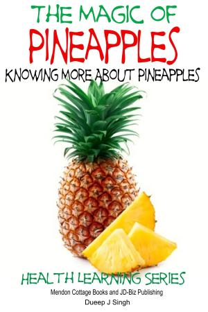 Cover of the book The Magic of Pineapples: Knowing More About Pineapples by Dueep Jyot Singh