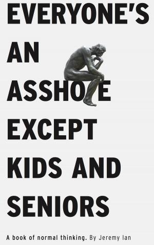Cover of Everyone's An Asshole Except Kids and Seniors: A Book of Normal Thinking