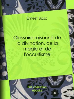 Cover of the book Glossaire raisonné de la divination, de la magie et de l'occultisme by Alfred de Musset
