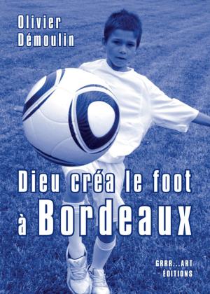Cover of Dieu créa le foot à Bordeaux
