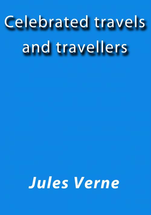 Cover of the book Celebrated travels and travellers by Jules Verne, J.Borja