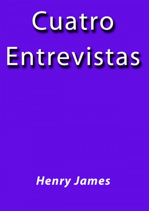 Cover of the book Cuatro entrevistas by Henry James, J.Borja