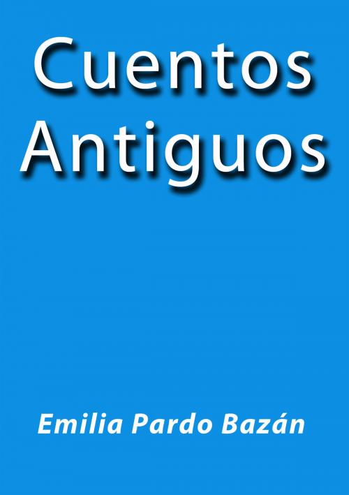 Cover of the book Cuentos Antiguos by Emilia Pardo Bazán, J.Borja