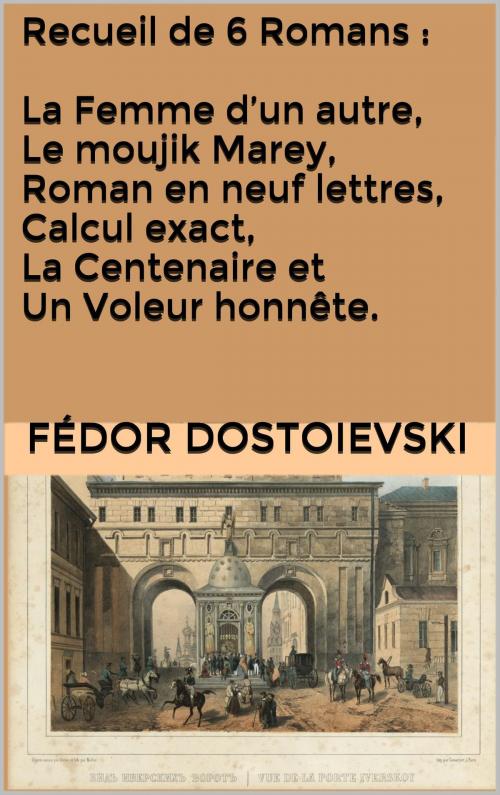 Cover of the book Recueil de 6 Romans : La Femme d’un autre, Le moujik Marey, Roman en neuf lettres, Calcul exact, La Centenaire et Un Voleur honnête. by Ély Halpérine-Kaminsky, Fédor Dostoievski, JCA