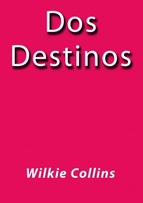 Cover of the book Dos destinos by Wilkie Collins, J.Borja