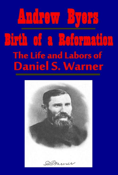 Cover of the book Birth of a Reformation, The Life and Labors of Daniel S. Warner by Andrew Byers, AGEB Publishing