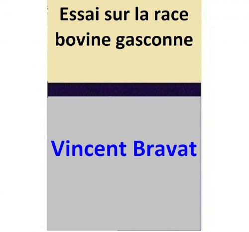 Cover of the book Essai sur la race bovine gasconne by Vincent Bravat, Vincent Bravat