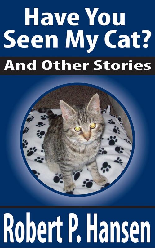 Cover of the book Have You Seen My Cat? And Other Stories by Robert P. Hansen, Robert P. Hansen