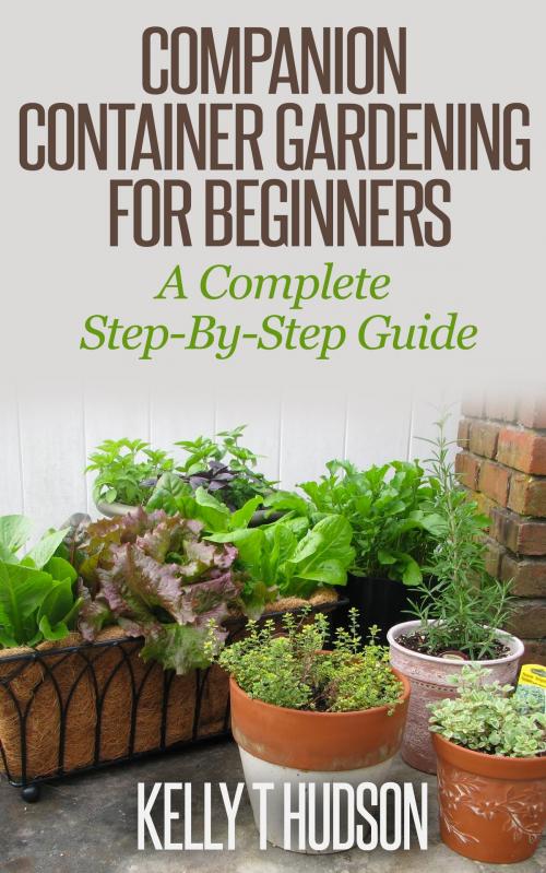 Cover of the book Companion Container Gardening for Beginners by Kelly Hudson, Kelly Hudson
