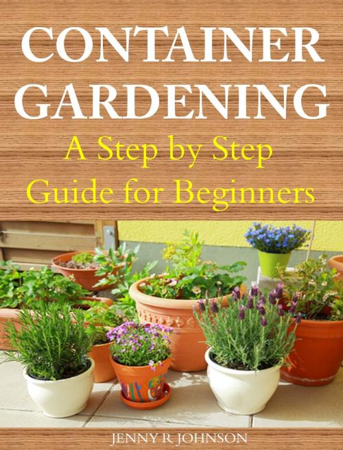 Cover of the book Container Gardening by Jenny R. Johnson, Jenny R. Johnson