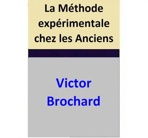 Cover of the book La Méthode expérimentale chez les Anciens by Victor Brochard, Victor Brochard