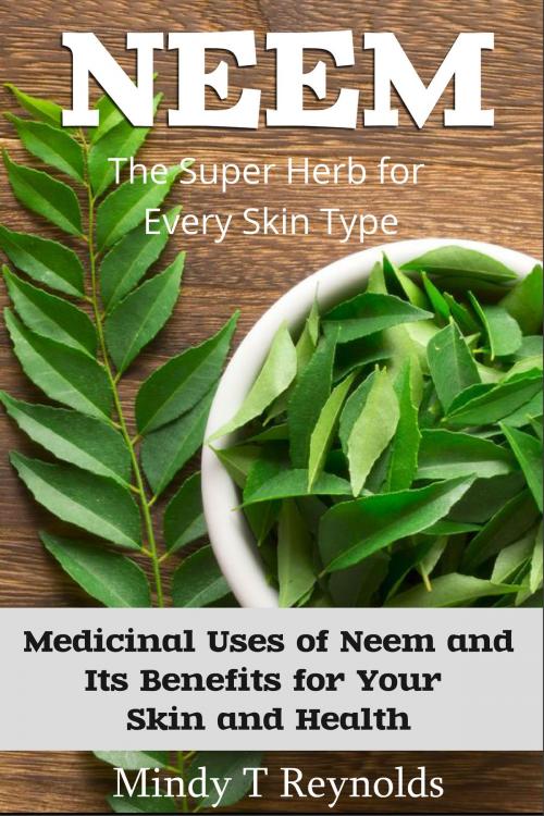 Cover of the book Neem: The Super Herb for Every Skin Type by Mindy T. Reynolds, Mindy T. Reynolds