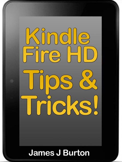 Cover of the book Tips and Tricks on Kindle Fire HD by James J. Burton, James J. Burton