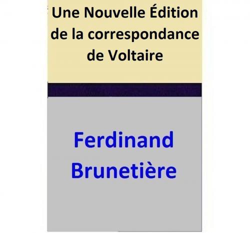 Cover of the book Une Nouvelle Édition de la correspondance de Voltaire by Ferdinand Brunetière, Ferdinand Brunetière