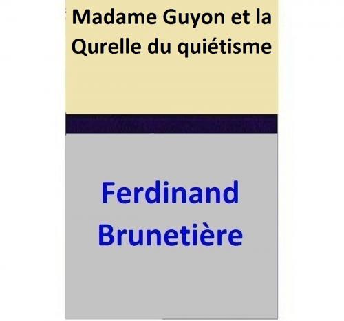 Cover of the book Madame Guyon et la Qurelle du quiétisme by Ferdinand Brunetière, Ferdinand Brunetière