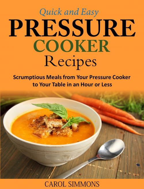 Cover of the book Quick and Easy Pressure Cooker Recipes by Carol Simmons, Carol Simmons
