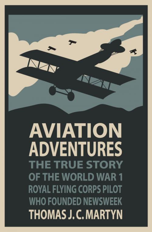 Cover of the book Aviation Adventures: The True Story of the World War 1 Royal Flying Corps Pilot Who Founded Newsweek by Thomas J. C. Martyn, Purple Plum Press