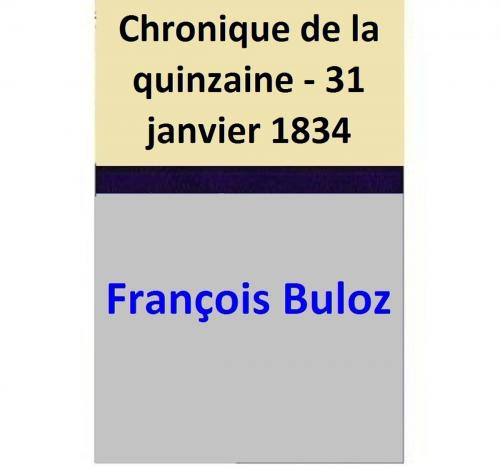 Cover of the book Chronique de la quinzaine - 31 janvier 1834 by François Buloz, François Buloz