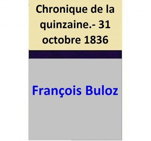 Cover of the book Chronique de la quinzaine.- 31 octobre 1836 by François Buloz, François Buloz