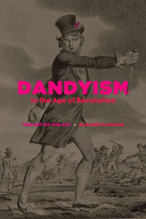 Cover of the book Dandyism in the Age of Revolution by Elizabeth Amann, University of Chicago Press