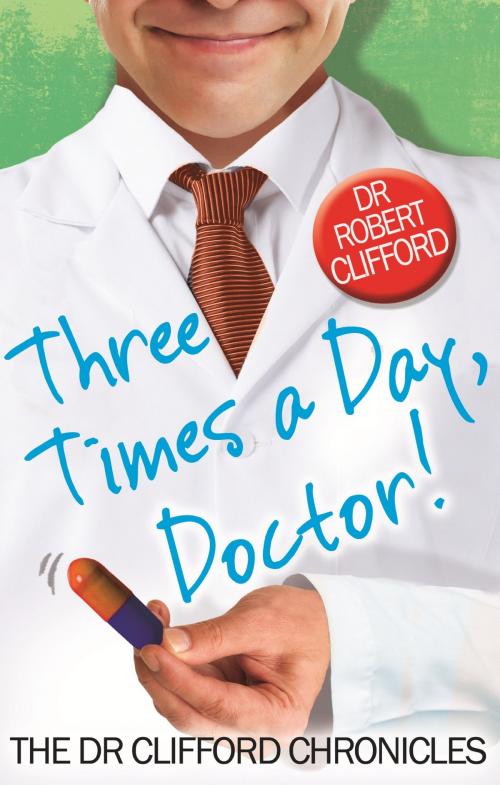 Cover of the book Three Times A Day, Doctor by Robert Clifford, Little, Brown Book Group