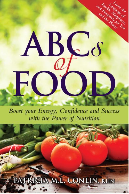 Cover of the book ABCs of Food: Boost your Energy, Confidence and Success with the Power of Nutrition by Patricia Conlin, Patricia Conlin