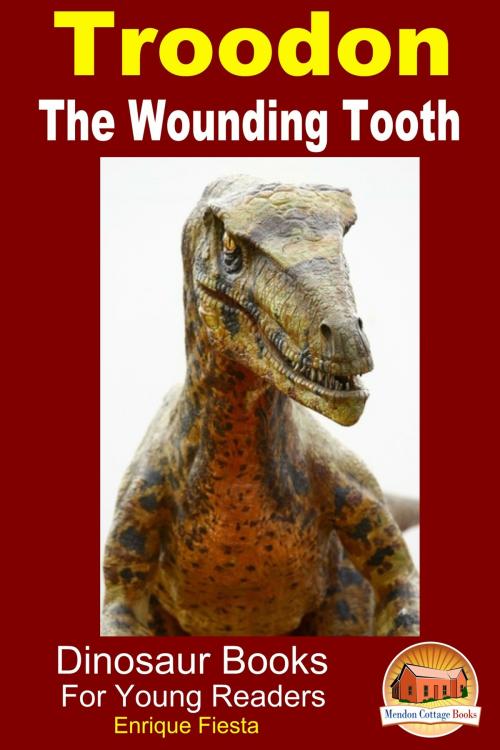 Cover of the book Troodon: The Wounding Tooth by Enrique Fiesta, Mendon Cottage Books