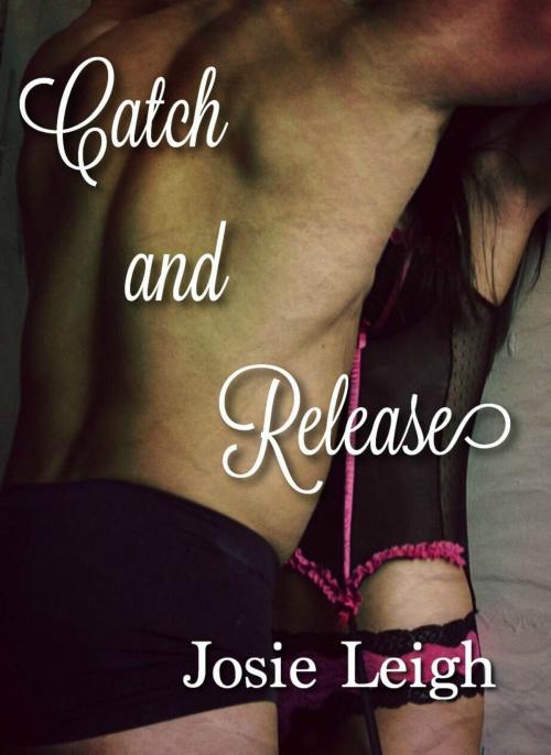 Cover of the book Catch and Release by Josie Leigh, Josie Leigh