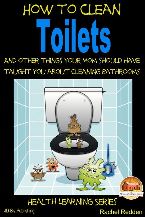 Cover of the book How to Clean Toilets: And other things your Mom should have taught you about cleaning Bathrooms by Rachel Redden, Mendon Cottage Books