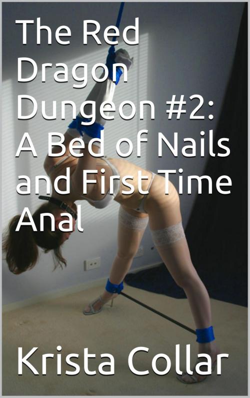 Cover of the book The Red Dragon Dungeon #2: A Bed of Nails and First Time Anal by Krista Collar, Charlie Bent