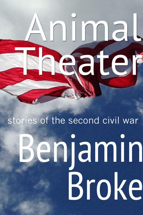 Cover of the book Animal Theater by Benjamin Broke, Benjamin Broke