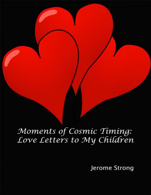 Cover of the book Moments of Cosmic Timing: Love Letters to My Children by Jerome Strong, Lulu.com