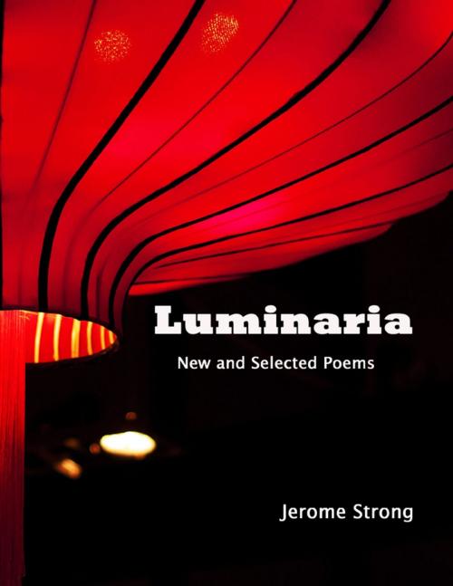 Cover of the book Luminaria: New and Selected Poems by Jerome Strong, Lulu.com