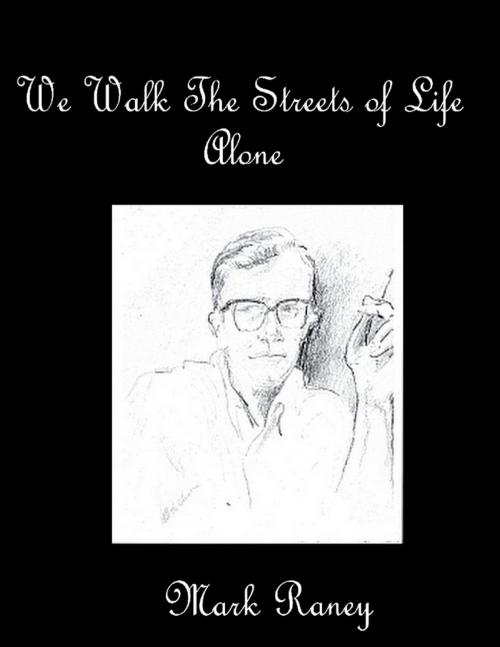 Cover of the book We Walk the Streets of Life Alone by Mark Raney, Lulu.com