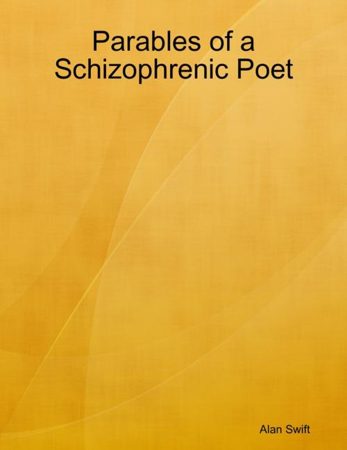 Cover of the book Parables of a Schizophrenic Poet by Alan Swift, Lulu.com