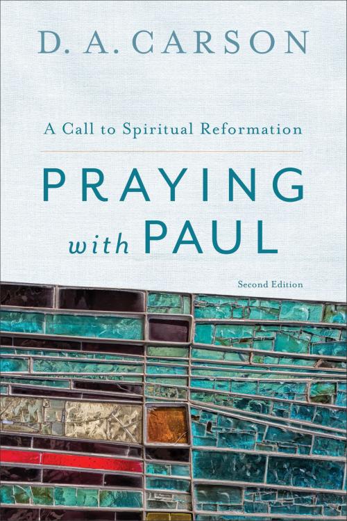 Cover of the book Praying with Paul by D. A. Carson, Baker Publishing Group