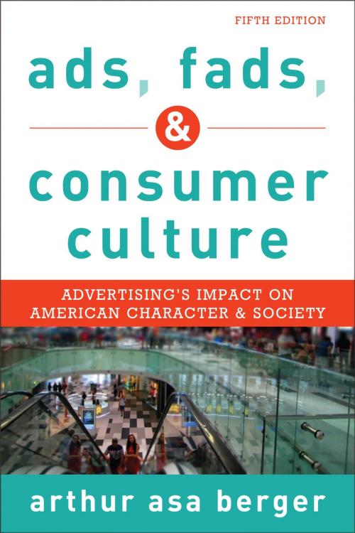 Cover of the book Ads, Fads, and Consumer Culture by Arthur Asa Berger, San Francisco State University, Rowman & Littlefield Publishers