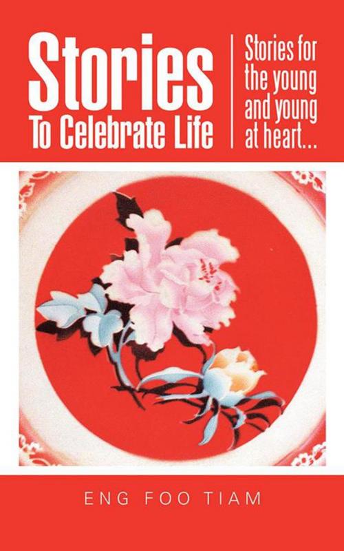 Cover of the book Stories to Celebrate Life by ENG FOO TIAM, Partridge Publishing Singapore