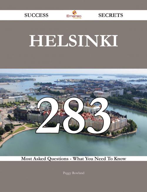 Cover of the book Helsinki 283 Success Secrets - 283 Most Asked Questions On Helsinki - What You Need To Know by Peggy Rowland, Emereo Publishing