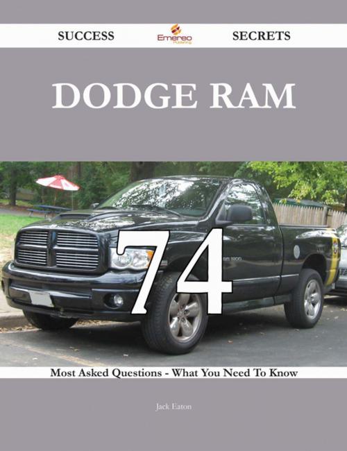 Cover of the book Dodge Ram 74 Success Secrets - 74 Most Asked Questions On Dodge Ram - What You Need To Know by Jack Eaton, Emereo Publishing