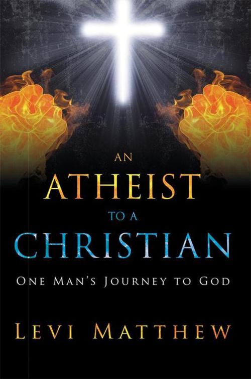 Cover of the book An Atheist to a Christian by Levi Matthew, LifeRich Publishing