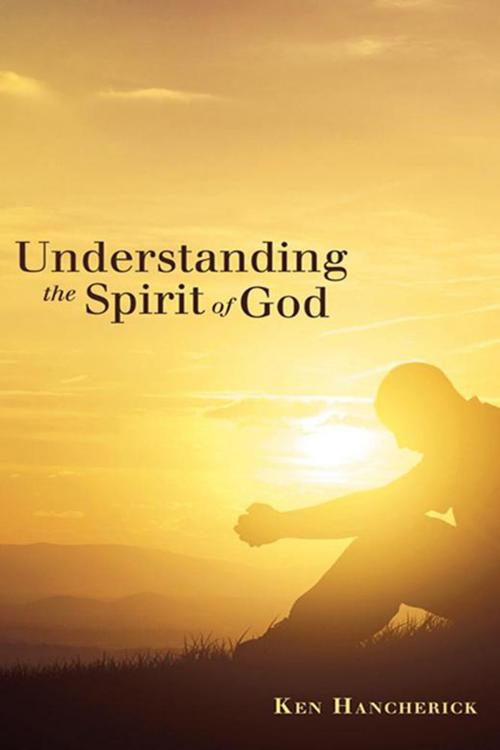 Cover of the book Understanding the Spirit of God by Ken Hancherick, iUniverse