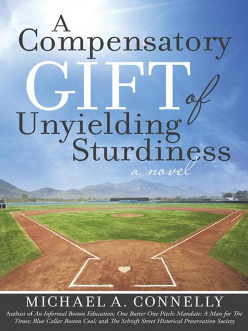 Cover of the book A Compensatory Gift of Unyielding Sturdiness by Michael A. Connelly, iUniverse