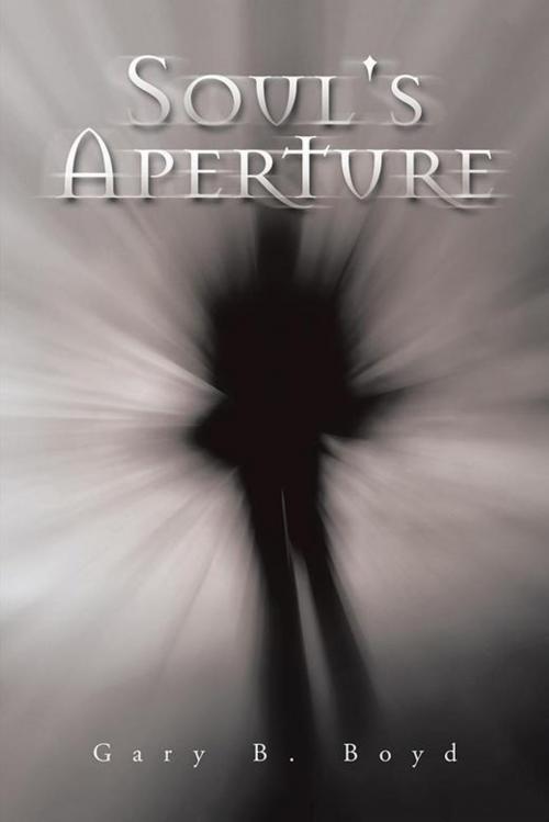 Cover of the book Soul's Aperture by Gary B. Boyd, AuthorHouse